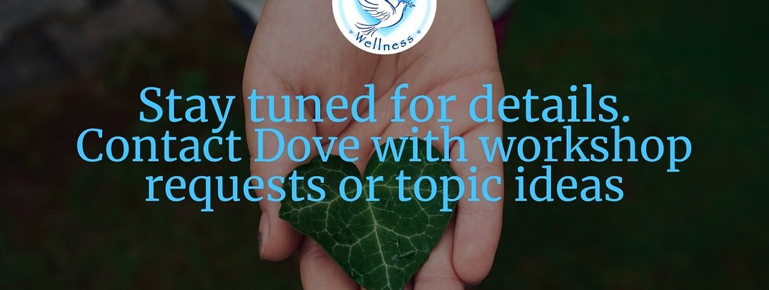 Stay tuned for details. Contact Dove with workshop requests or topic ideas
